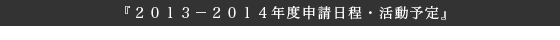 『２０１３－２０１４年度申請日程・活動予定』 