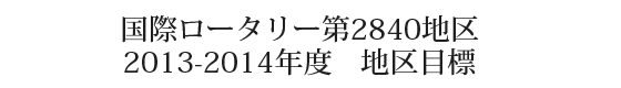 国際ロータリー第2840地区 2013-2014年度 地区目標