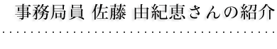 事務局員 佐藤 由紀恵さんの紹介