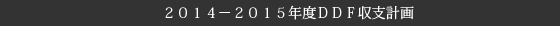 ２０１４－２０１５年度ＤＤＦ収支計画